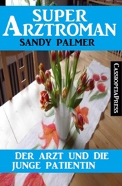 Der Arzt und die junge Patientin: Super Arztroman - Sandy Palmer