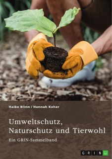 Umweltschutz, Naturschutz und Tierwohl. Theorien, Richtlinien und ethische Aspekte by GRIN Verlag (Hrsg.), Haike Blinn & Hannah Keher
