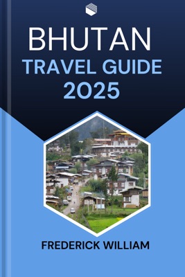 BHUTAN  TRAVEL  GUIDE 2025