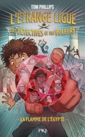 L'Étrange ligue des détectives et des voleurs - Tome 1 : La flamme de l'Égypte - Tom Phillips