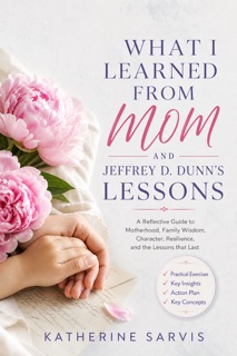What I Learned from Mom and Jeffrey D. Dunn’s Lessons by KATHERINE SARVIS