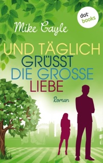Und täglich grüßt die große Liebe by Mike Gayle