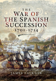 The War of the Spanish Succession, 1701–1714 by James Falkner