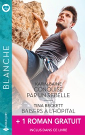 Conquise par un rebelle - Baisers à l'hôpital - Rencontre à Destiny - Karin Baine, Tina Beckett & Christyne Butler