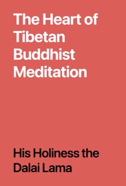 The Heart of Tibetan Buddhist Meditation - His Holiness the Dalai Lama