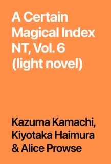 A Certain Magical Index NT, Vol. 6 (light novel) by Kazuma Kamachi, Kiyotaka Haimura & Alice Prowse