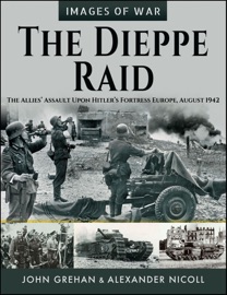 The Dieppe Raid - John Grehan & Alexander Nicoll