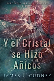 Y El Cristal Se Hizo Añicos by James J. Cudney
