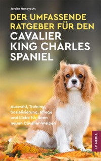 Der Umfassende Ratgeber Für Den Cavalier King Charles Spaniel by Jordan Honeycutt