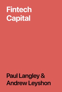 Fintech Capital by Paul Langley & Andrew Leyshon