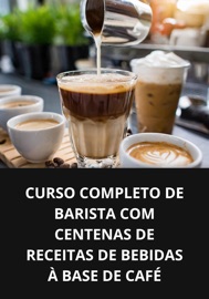 CURSO COMPLETO DE BARISTA COM CENTENAS DE RECEITAS DE BEBIDAS À BASE DE CAFÉ