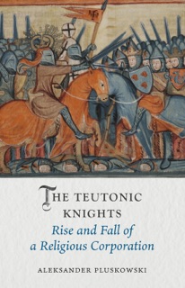 The Teutonic Knights by Aleksander Pluskowski