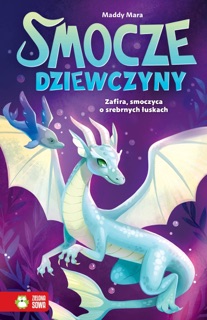 Smocze Dziewczyny. Zafira, smoczyca o srebrnych łuskach by Maddy Mara & Aleksandra Misior-Mroczkowska