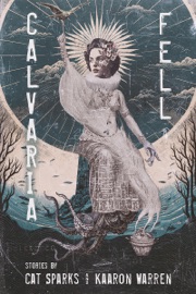 Calvaria Fell - Kaaron Warren & Cat Sparks