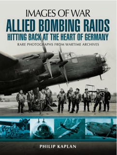 Allied Bombing Raids: Hittiing Back at the Heart of Germany by Philip Kaplan