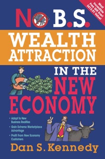 No B.S. Wealth Attraction In The New Economy by Dan S. Kennedy