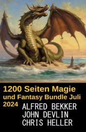 1200 Seiten Magie und Fantasy Bundle Juli 2024 - Alfred Bekker, John Devlin & Chris Heller