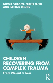 Children Recovering from Complex Trauma by Nicole Vliegen, Eileen Tang & Patrick Meurs