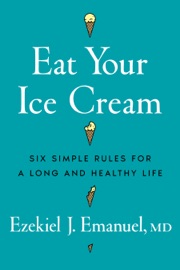 Eat Your Ice Cream - Ezekiel J. Emanuel MD