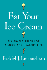 Eat Your Ice Cream - Ezekiel J. Emanuel MD Cover Art