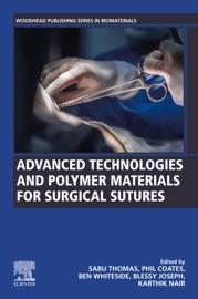 Advanced Technologies and Polymer Materials for Surgical Sutures - Sabu Thomas, Phil Coates, Ben Whiteside, Blessy Joseph & Karthik Nair
