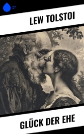 Glück der Ehe - Lew Tolstoi & Claire von Glümer