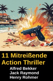 11 Mitreißende Action Thriller März 2025 - Alfred Bekker, Jack Raymond & Henry Rohmer