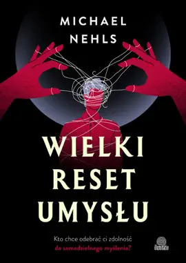 Wielki reset umysłu Kto chce odebrać ci zdolność do samodzielnego myślenia?