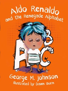 Aldo Renaldo and the Renegade Alphabet by Dawn Burn & George Johnson