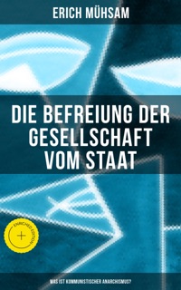 Erich Mühsam: Die Befreiung der Gesellschaft vom Staat - Was ist kommunistischer Anarchismus? by Erich Mühsam & Musaicum Press