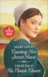 Courting Her Secret Heart and His Amish Choice - Mary Davis & Leigh Bale