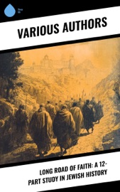 Long Road of Faith: A 12-Part Study in Jewish History - Maurice H. Harris, Simon Dubnow, Max Radin, Flavius Josephus, Alfred Edersheim, Joseph Krauskopf, David Baron, Peter Wiernik, G. K. Chesterton & Lady Katie Magnus