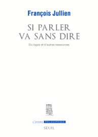 Si parler va sans dire. Du logos et d'autres ressources. - François Jullien