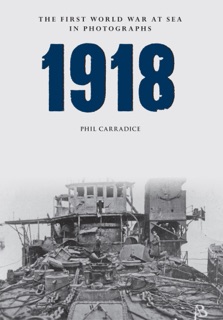 1918 The First World War at Sea in photographs by Phil Carradice
