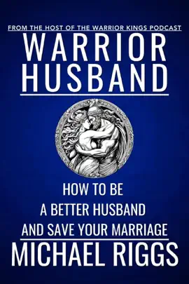 Warrior Husband - How to be a Better Husband and Save Your Marriage