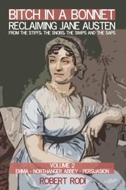 Bitch In a Bonnet: Reclaiming Jane Austen from the Stiffs, the Snobs, the Simps and the Saps (Volume 2) - Robert Rodi