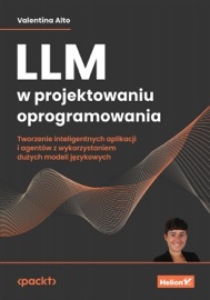 LLM w projektowaniu oprogramowania. Tworzenie inteligentnych aplikacji i agentów z wykorzystaniem dużych modeli językowych