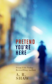 Pretend You're Here - A. R. Shaw