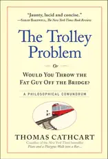 The Trolley Problem, or Would You Throw the Fat Guy Off the Bridge?