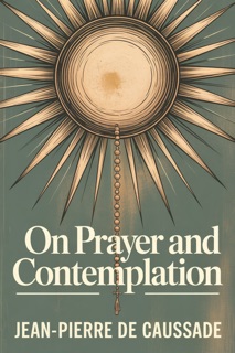 ON PRAYER AND CONTEMPLATION-The Modern English Edition by Jean-Pierre de Caussade