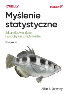 Myślenie statystyczne. Jak analizować dane i wydobywać z nich wiedzę. Wydanie III by Allen B. Downey