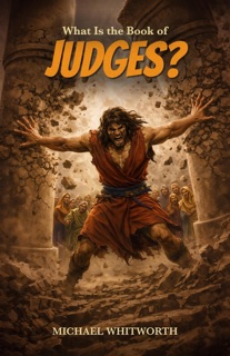 What Is the Book of Judges? by Michael Whitworth