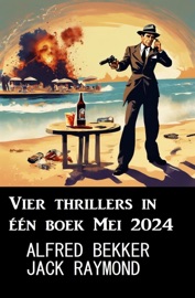 Vier thrillers in één boek Mei 2024 - Alfred Bekker & Jack Raymond