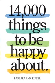 14,000 Things to Be Happy About. - Barbara Ann Kipfer