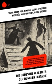 Die größten Klassiker der dunklen Fantasie - Edgar Allan Poe, Nikolai Gogol, Prosper Mérimée, Mary Shelley, Bram Stoker, Washington Irving, A. K. Tolstoi, Robert Louis Stevenson, Fyodor Dostoyevsky, John Polidori, Jeremias Gotthelf, H. G. Wells, E. T. A. Hoffmann, Oscar Wilde, Stanislaw Przybyszewski, Hanns Heinz Ewers, Felix Salten, Herman Bang, H. P. Lovecraft & Honoré de Balzac