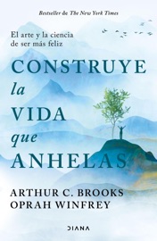 Construye la vida que anhelas - Oprah Winfrey & Arthur C. Brooks