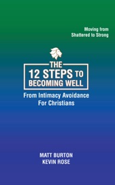 The 12 steps to Becoming Well from Intimacy Avoidance For Christians - Matt Burton & Kevin Rose