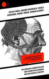 Die größten Schriftsteller und Schriftstellerinnen der deutschen Literatur - Eduard Grisebach, Thekla Schneider, Rudolf Köpke, Konrad Alberti, Karl Vorländer, Theodor Lessing, Friedrich Gundolf, Otto Harnack, Johannes Proelß, Hugo Ball, Paul Schlenther & Stéphane Zweig