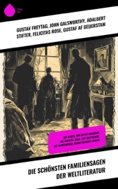 Die schönsten Familiensagen der Weltliteratur - Gustav Freytag, John Galsworthy, Adalbert Stifter, Felicitas Rose, Gustaf af Geijerstam, Hermann Löns & Franz Werfel