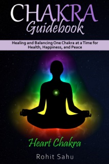 Chakra Guidebook: Heart Chakra by Rohit Sahu